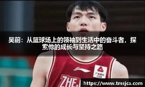 吴前：从篮球场上的领袖到生活中的奋斗者，探索他的成长与坚持之路